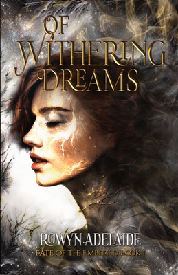 Of Withering Dreams: A Dark Fantasy Romance (Fate of the Embered Book 1) - Rowyn Adelaide