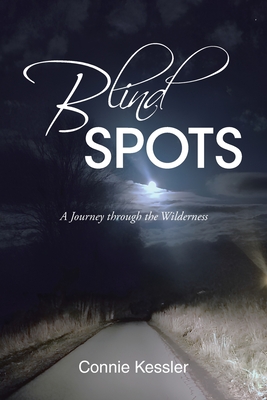 Blind SPOTS: A Journey through the Wilderness - Connie Kessler