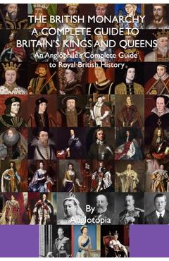 Coperta cărții 'The British Monarchy - a Complete Guide to Britain's Kings and Queens: An Anglophile's Complete Guide to Royal British'