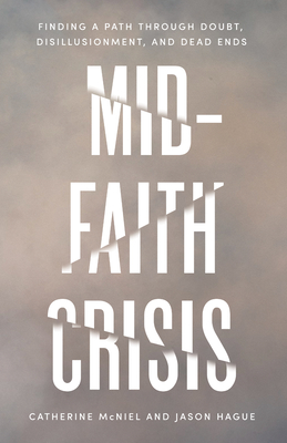 Mid-Faith Crisis: Finding a Path Through Doubt, Disillusionment, and Dead Ends - Catherine Mcniel