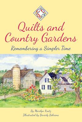 Quilts and Country Gardens: Remembering a Simpler Time - Marilyn Kratz