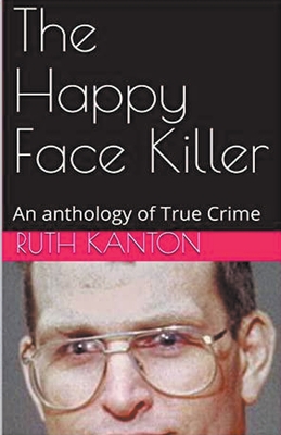 The Happy Face Killer An Anthology of True Crime - Ruth Kanton