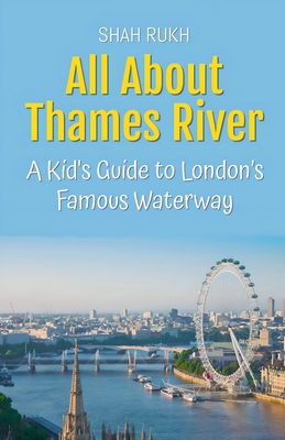 All About Thames River: A Kid's Guide to London's Famous Waterway - Shah Rukh