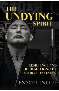 Coperta cărții 'The Undying Spirit: Resilience and Redemption: The Story Continues. - Enson Inoue'
