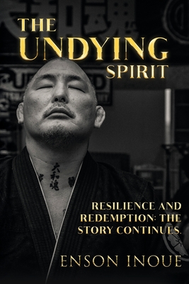 The Undying Spirit: Resilience and Redemption: The Story Continues. - Enson Inoue