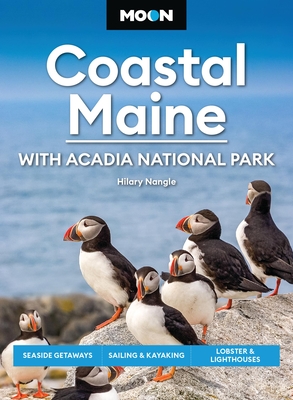 Moon Coastal Maine: With Acadia National Park: Seaside Getaways, Sailing & Kayaking, Lobster & Lighthouses - Hilary Nangle