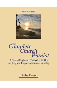 Poza produsului The Complete Church Pianist: A Piano/Keyboard Method with Tips for Inspired Improvisation and Worship - Debbie Denke