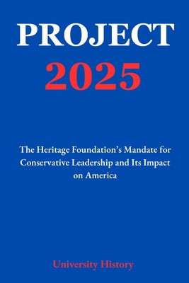 Project 2025: The Heritage Foundation's Mandate for Conservative Leadership and Its Impact on America -