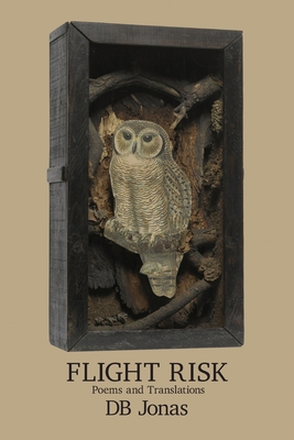 Flight Risk: Poems and Translations - Db Jonas