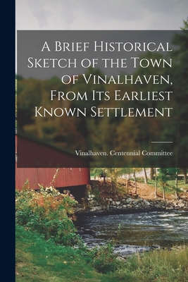 A Brief Historical Sketch of the Town of Vinalhaven, From Its Earliest Known Settlement - 