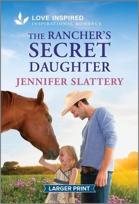 The Rancher's Secret Daughter: An Uplifting Inspirational Romance - Jennifer Slattery