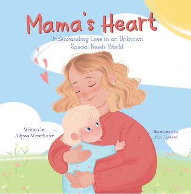 Mama's Heart: Understanding Love in an Unknown Special Needs World - Allyssa Meyerhofer