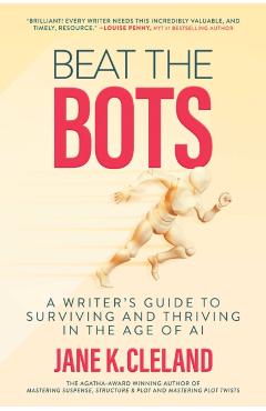 Beat the Bots: A Writer's Guide to Surviving and Thriving in the Age of AI - Jane K. Cleland