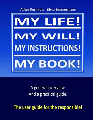 My life! My will! My instuctions! My book!: A practical user guide for those who need to clear up things after my death. - Silvio Zimmermann