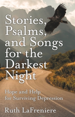 Stories, Psalms, and Songs for the Darkest Night: Hope and Help for Surviving Depression - Ruth Lafreniere