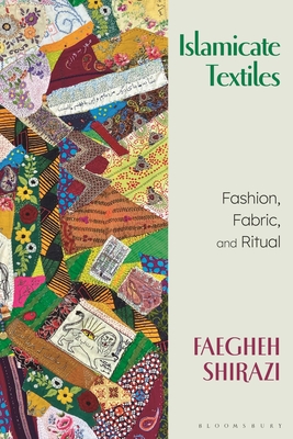 Islamicate Textiles: Fashion, Fabric, and Ritual - Faegheh Shirazi
