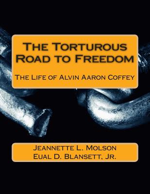 The Torturous Road to Freedom: The Life of Alvin Aaron Coffey - Jeannette L. Molson