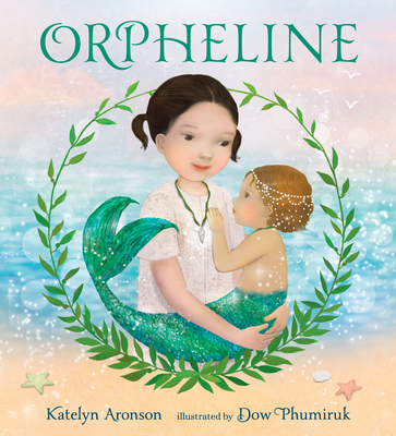 Orpheline: A Mermaid Lost and Found Story - Katelyn Aronson
