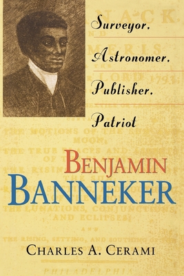 Benjamin Banneker: Surveyor, Astronomer, Publisher, Patriot - Charles A. Cerami