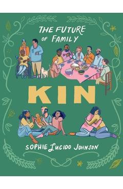 Poza produsului Kin: The Future of Family - Sophie Lucido Johnson