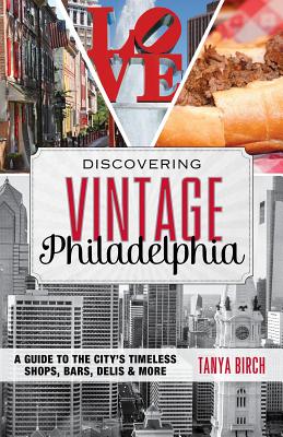 Discovering Vintage Philadelphia: A Guide to the City's Timeless Shops, Bars, Delis & More - Tanya Birch