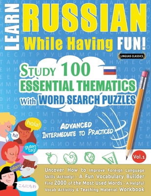 Learn Russian While Having Fun! - Advanced: Intermediate to Practiced - Study 100 Essential Thematics with Word Search Puzzles - Vol.1 - 