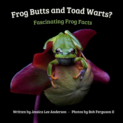Frog Butts and Toad Warts? Fascinating Frog Facts - Jessica Lee Anderson