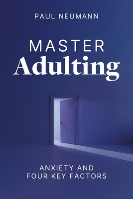 Master Adulting: Anxiety and Four Key Factors - Paul Neumann