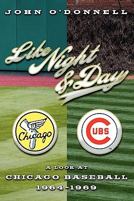 Like Night and Day: A Look at Chicago Baseball 1964-69 - John M. O'donnell