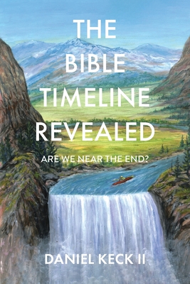 The Bible Timeline Revealed: Are We near the End? - Daniel Keck