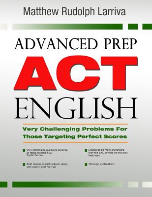 Advanced Prep: ACT English: Very Challenging Problems for Those Targeting Perfect Scores - Matt Larriva