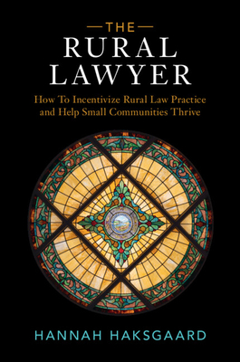 The Rural Lawyer: How to Incentivize Rural Law Practice and Help Small Communities Thrive - Hannah Haksgaard