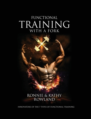Functional Training with a Fork: Innovators of the 7 Types of Functional Training - Kathy C. Rowland