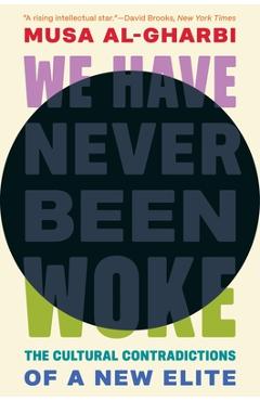 Poza produsului We Have Never Been Woke: The Cultural Contradictions of a New Elite - Musa Al-gharbi