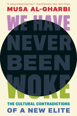 We Have Never Been Woke: The Cultural Contradictions of a New Elite - Musa Al-gharbi