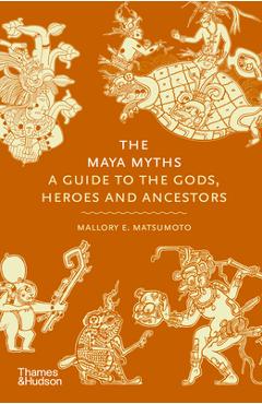 Poza produsului The Maya Myths: A Guide to the Gods, Heroes, and Ancestors - Mallory E. Matsumoto