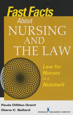 Fast Facts About Nursing and the Law: Law for Nurses in a Nutshell - Paula Dimeo Bsn Grant