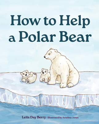 How to Help a Polar Bear - Leila Day Berry