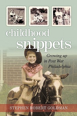Childhood Snippets: Growing Up in Post War Philadelphia - Stephen Robert Goldman
