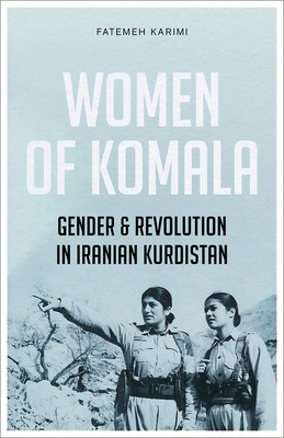 Women of Komala: Gender and Revolution in Iranian Kurdistan - Fatemeh Karimi