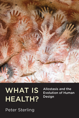 What Is Health?: Allostasis and the Evolution of Human Design - Peter Sterling