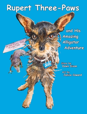 Rupert Three-Paws and His Amazing Alligator Adventure - Dawn Dixon