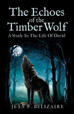 The Echoes of the Timber Wolf: A Study in The Life of David - Jean P. Belizaire