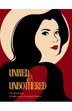 Poza produsului Unwed & Unbothered: The Defiant Lives of Single Women Throughout History - Emma Duval