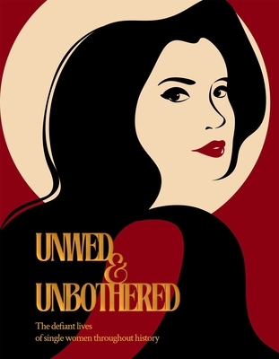 Unwed & Unbothered: The Defiant Lives of Single Women Throughout History - Emma Duval