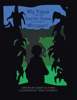 My Papa Saw the Easter Bunny in a Cornfield in Missouri - Robert M. Ethier