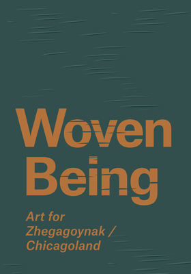 Woven Being: Art for Zhegagoynak/Chicagoland - Kathleen Bickford Berzock