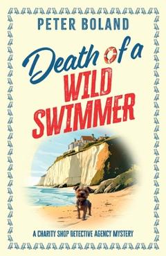 Coperta cărții 'Death of a Wild Swimmer: an absolutely gripping British mystery full of twists - Peter Boland'