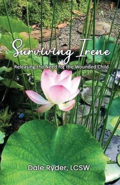 Coperta cărții 'Surviving Irene: Releasing the Need for the Wounded Child - Lcsw Dale Ryder'