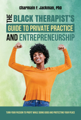 The Black Therapist's Guide to Private Practice and Entrepreneurship - Charmain Jackman